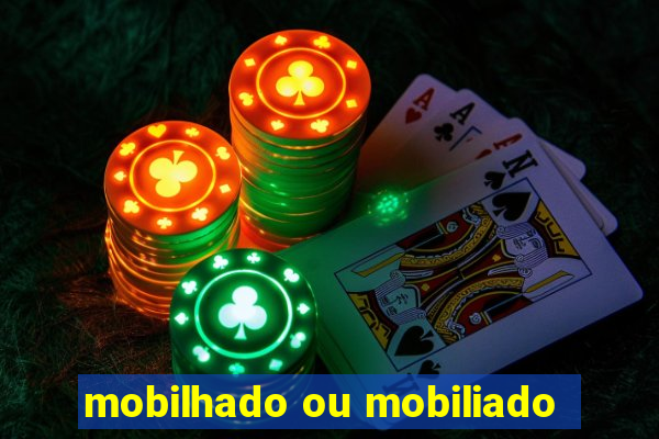 mobilhado ou mobiliado